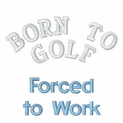 "Born to Golf, Forced to Work" Polo by GolfClub