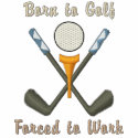 "Born to Golf, Forced to Work" embroidered shirts