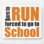 Born to run forced to go to school mousepad