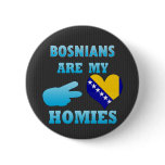 Bosnians are my Homies Button