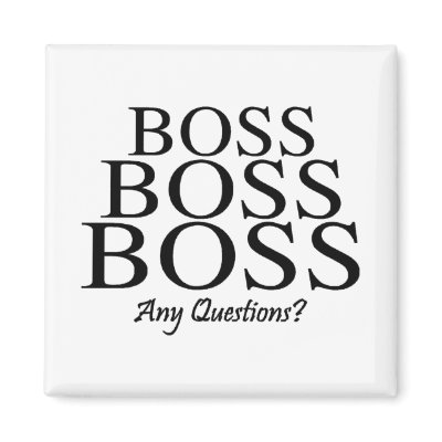 Boss Boss Boss, Any Questions? by TeeZazzle