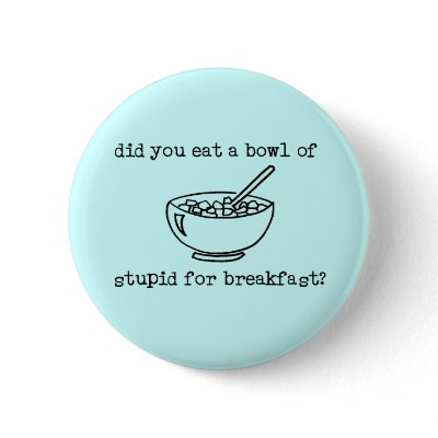 Bowl Of Stupid Funny Button by FunnyBusiness