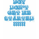 BOY DON'T GET ME STARTED!!!!!! t-shirts