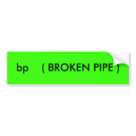 bp    ( BROKEN PIPE ) bumper stickers