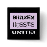 Brazen Hussies Unite! Pin