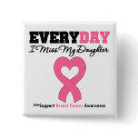 Breast Cancer-Everyday I Miss My Daughter buttons