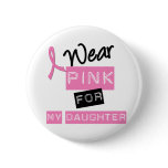Breast Cancer I Wear Pink For My Daughter buttons