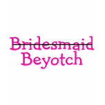 Bridesmaid Beyotch Pink t-shirts