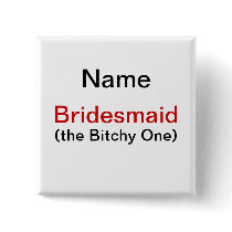Bridesmaid Bitchy One Pinback Button