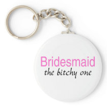 Bridesmaid The Bitchy One Keychains