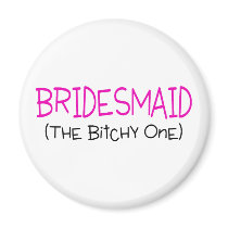 Bridesmaid The Bitchy One Magnets