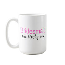 Bridesmaid The Bitchy One Coffee Mug