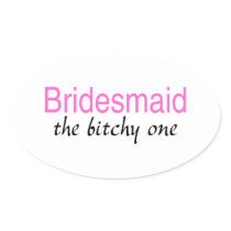 Bridesmaid The Bitchy One Oval Stickers