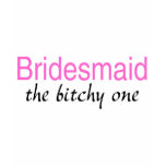 Bridesmaid (The Bitchy One) t-shirts