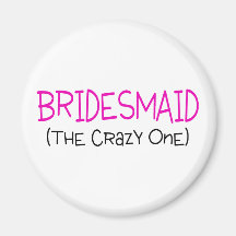 Bridesmaid The Crazy One Refrigerator Magnet