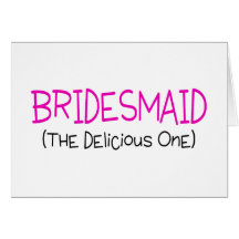 Bridesmaid The Delicious One Cards
