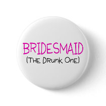 Bridesmaid The Drunk One Button