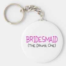 Bridesmaid The Drunk One Keychains