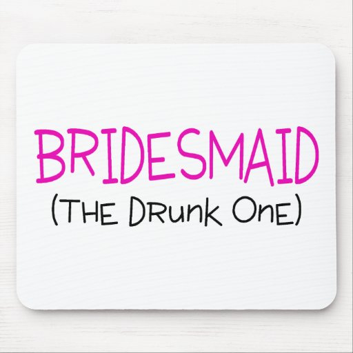 Bridesmaid The Drunk One Mousepad