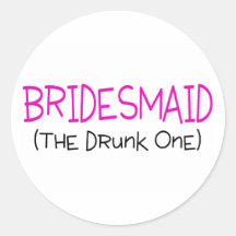 Bridesmaid The Drunk One Round Sticker