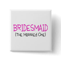 Bridesmaid The Married One Pinback Button