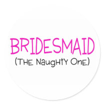 Bridesmaid The Naughty One Round Stickers