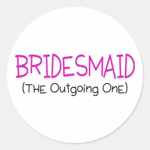 Bridesmaid The Outgoing One Round Stickers