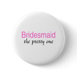 Bridesmaid (The Pretty One) buttons