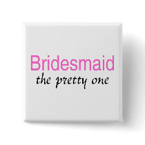 Bridesmaid (The Pretty One) Pins