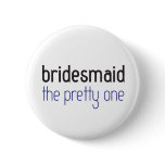 Bridesmaid: The Pretty One Button