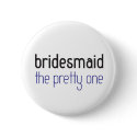 Bridesmaid: The Pretty One Button