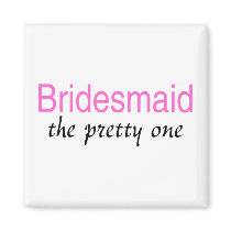 Bridesmaid (The Pretty One) Magnet