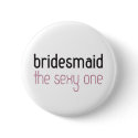 Bridesmaid: The Sexy One Button