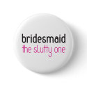 Bridesmaid: The Slutty One Button