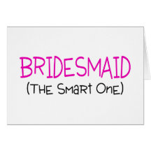 Bridesmaid The Smart One Greeting Card