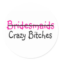 Bridesmaids Crazy Bitches Round Sticker