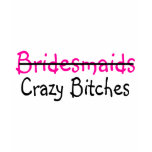 Bridesmaids Crazy Bitches t-shirts