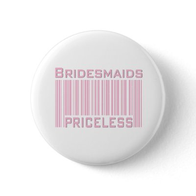 Bridesmaids Priceless Pinback Button by TeeShirtsTShirts