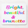 Bright Beautiful & Brunette Mouse Pad