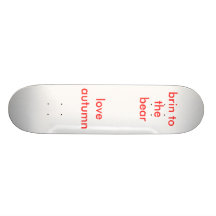 brin to the bear                               ... skate decks