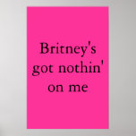 Britney's got nothin' on me posters
