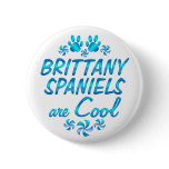 Brittany Spaniels are Cool buttons