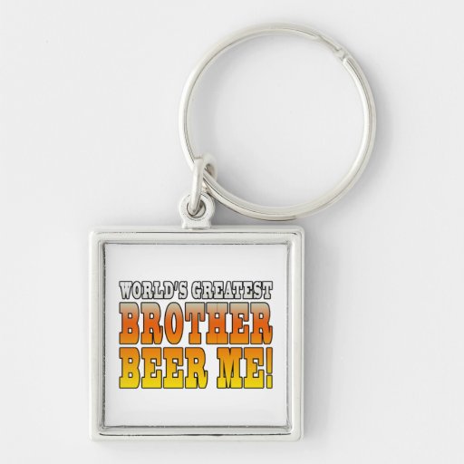Brothers Birthdays Worlds Greatest Brother Beer Me Keychain