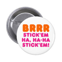 BRRR STICK 'EM HA, HA-HA STICK 'EM! PIN