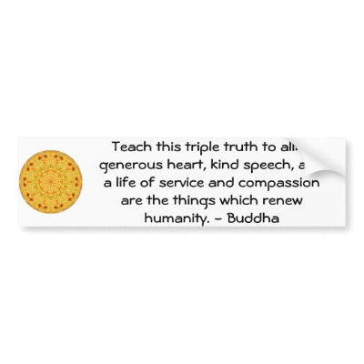 Buddha  QUOTATION - Teach this triple truth to.... Bumper Sticker by spiritcircle