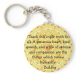 Buddha  QUOTATION - Teach this triple truth to.... keychains