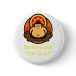 Buddha say "Me Sexy!" buttons