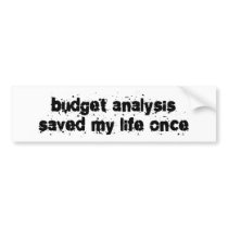 Budget Analysis Saved My Life Once Bumper Stickers
