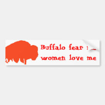 Buffalo fear me, women love me bumper stickers
