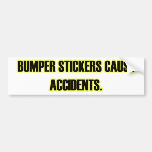 Bumper Stickers Cause Accidents.